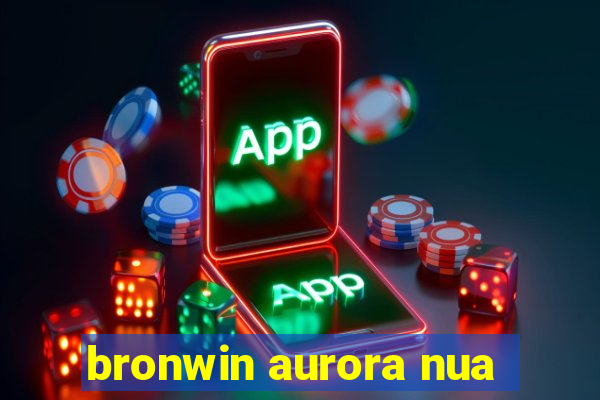 bronwin aurora nua